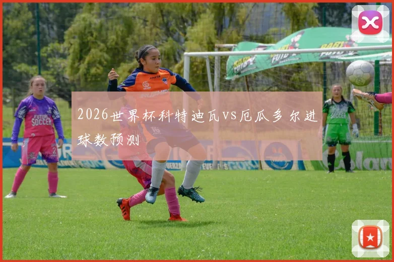 2026世界杯科特迪瓦vs厄瓜多尔进球数预测