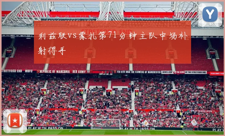 利兹联vs蒙扎第71分钟主队中场补射得手